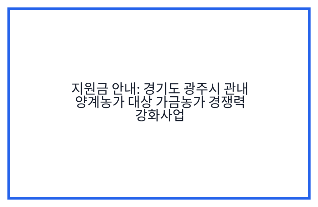 지원금 안내: 경기도 광주시 관내 양계농가 대상 가금농가 경쟁력 강화사업