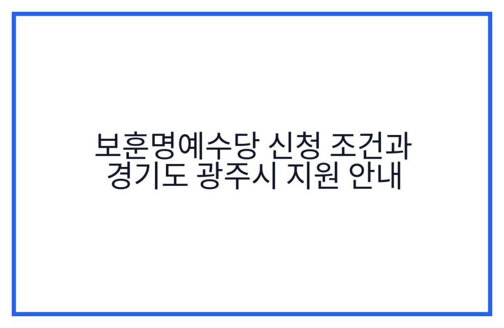 보훈명예수당 신청 조건과 경기도 광주시 지원 안내