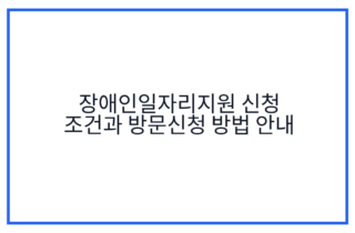 장애인일자리지원 신청 조건과 방문신청 방법 안내