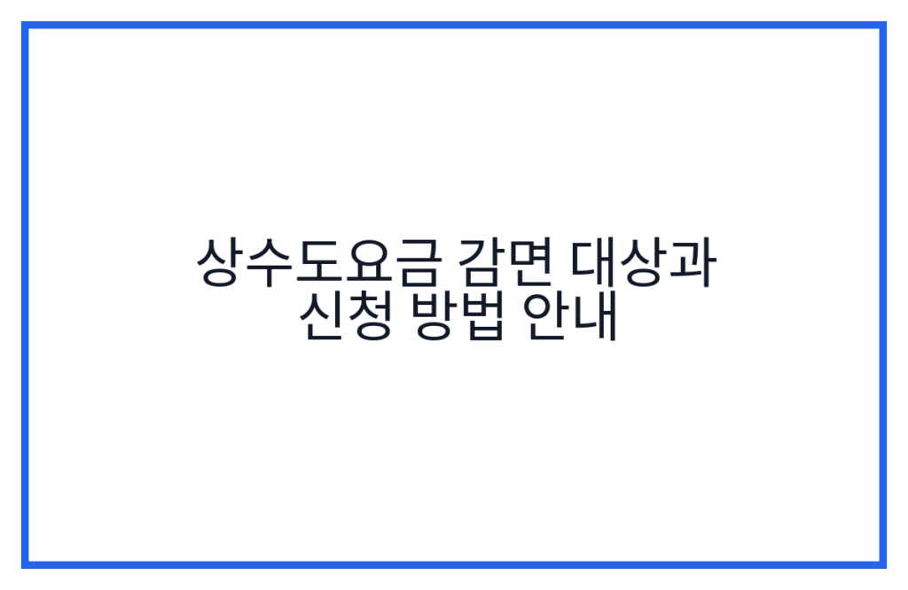 상수도요금 감면 대상과 신청 방법 안내