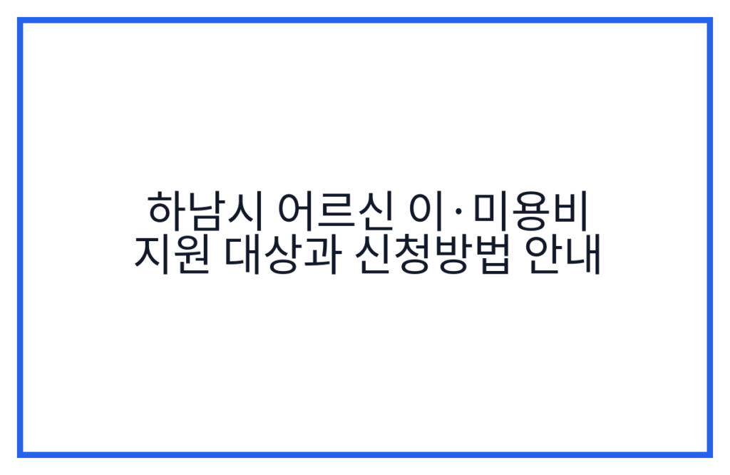 하남시 어르신 이·미용비 지원 대상과 신청방법 안내