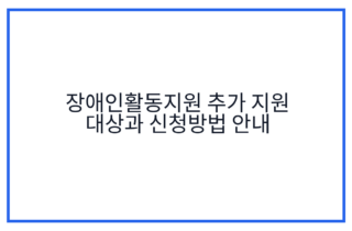 장애인활동지원 추가 지원 대상과 신청방법 안내