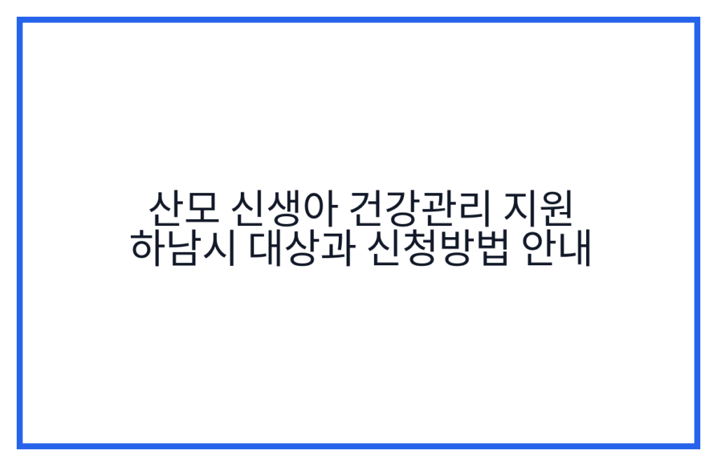 산모 신생아 건강관리 지원 하남시 대상과 신청방법 안내