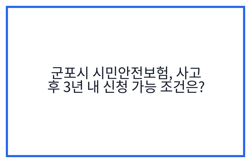 군포시 시민안전보험, 사고 후 3년 내 신청 가능 조건은?