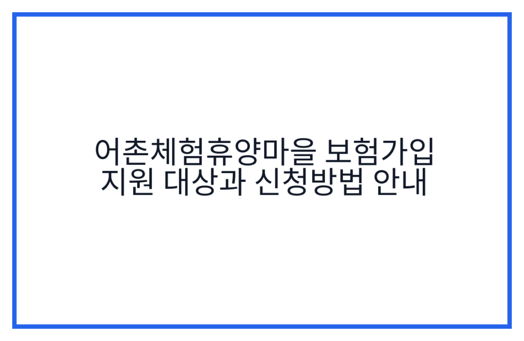 어촌체험휴양마을 보험가입 지원 대상과 신청방법 안내