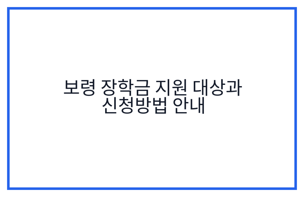 보령 장학금 지원 대상과 신청방법 안내