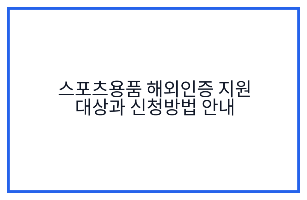 스포츠용품 해외인증 지원 대상과 신청방법 안내