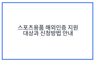 스포츠용품 해외인증 지원 대상과 신청방법 안내