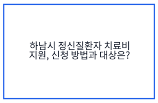 하남시 정신질환자 치료비 지원, 신청 방법과 대상은?