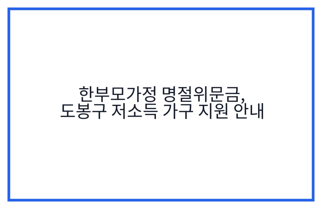 한부모가정 명절위문금, 도봉구 저소득 가구 지원 안내