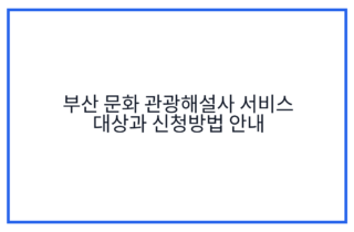부산 문화 관광해설사 서비스 대상과 신청방법 안내