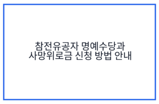 참전유공자 명예수당과 사망위로금 신청 방법 안내