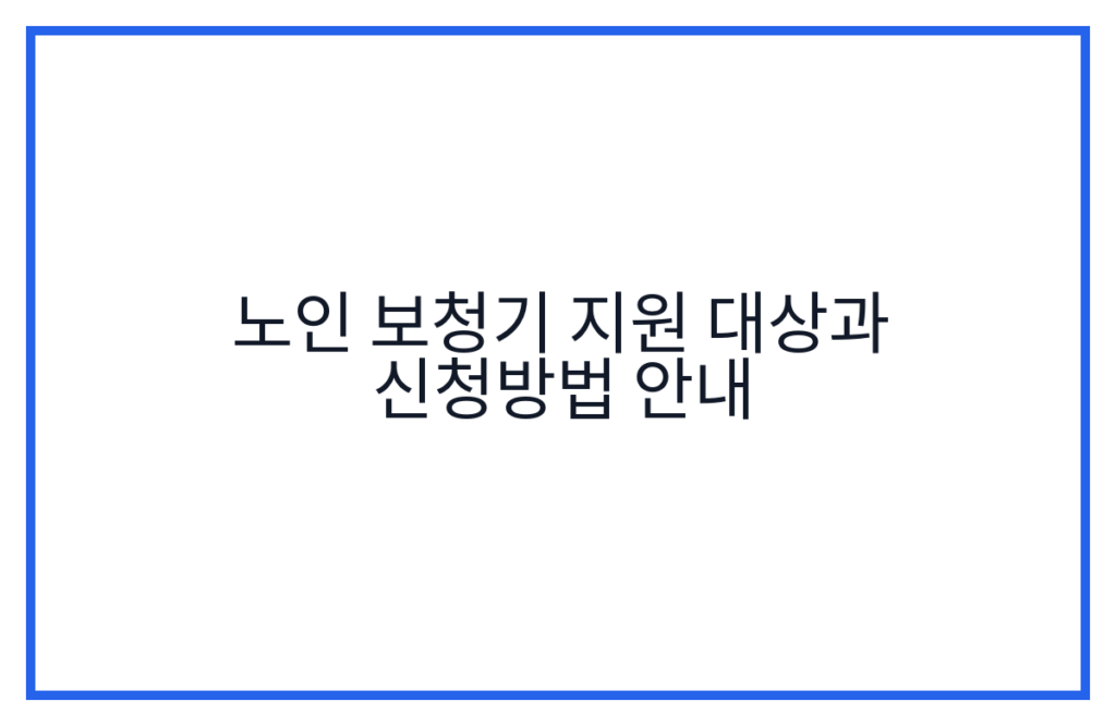 노인 보청기 지원 대상과 신청방법 안내