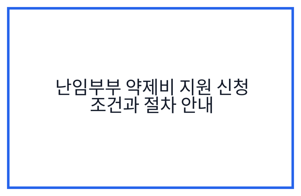 난임부부 약제비 지원 신청 조건과 절차 안내