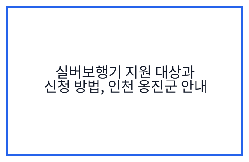 실버보행기 지원 대상과 신청 방법, 인천 옹진군 안내