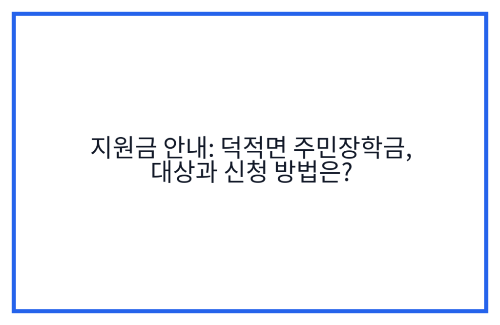 지원금 안내: 덕적면 주민장학금, 대상과 신청 방법은?