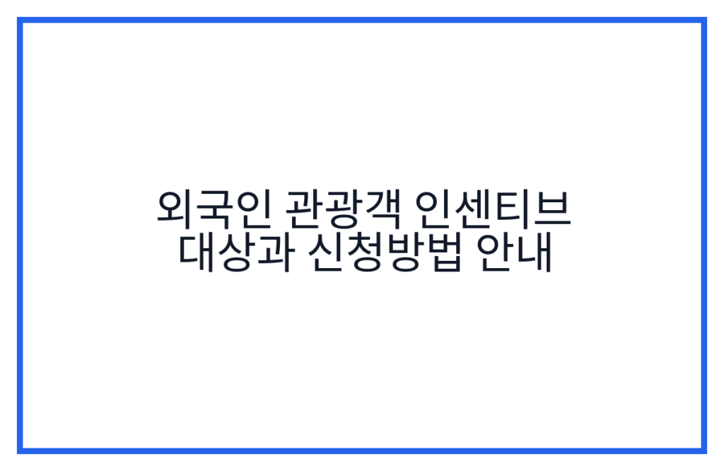 외국인 관광객 인센티브 대상과 신청방법 안내