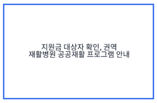 지원금 대상자 확인, 권역 재활병원 공공재활 프로그램 안내