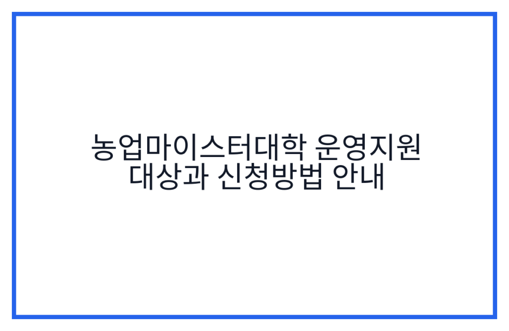 농업마이스터대학 운영지원 대상과 신청방법 안내