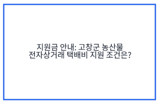 지원금 안내: 고창군 농산물 전자상거래 택배비 지원 조건은?