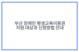 부산 장애인 평생교육이용권 지원 대상과 신청방법 안내