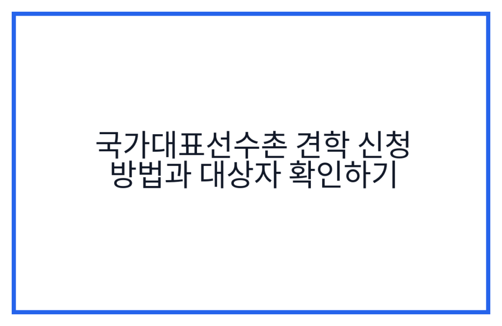 국가대표선수촌 견학 신청 방법과 대상자 확인하기