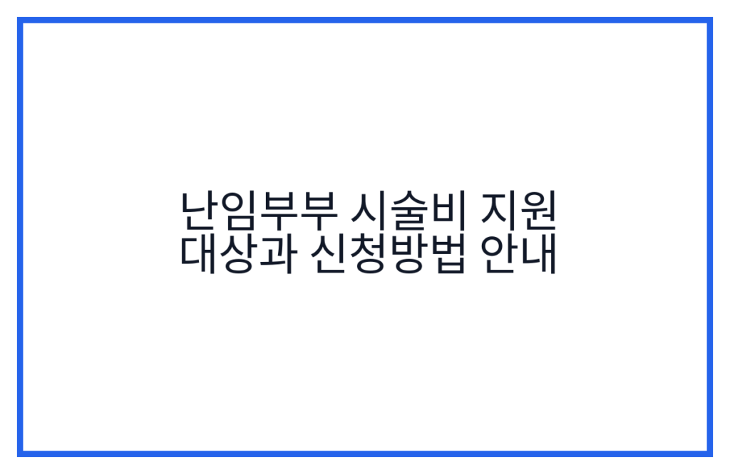 난임부부 시술비 지원 대상과 신청방법 안내