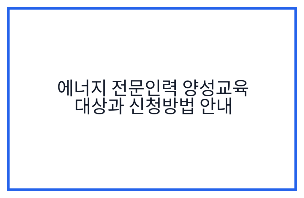 에너지 전문인력 양성교육 대상과 신청방법 안내