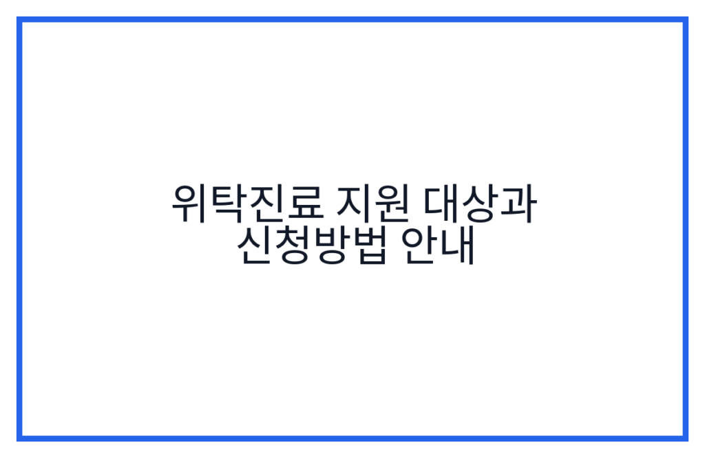 위탁진료 지원 대상과 신청방법 안내