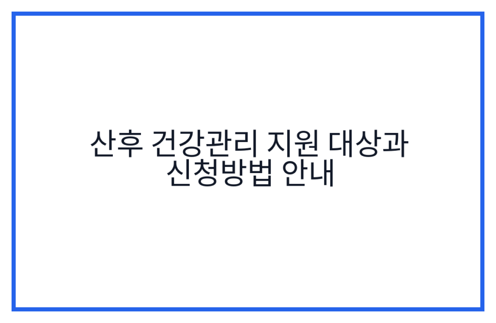 산후 건강관리 지원 대상과 신청방법 안내