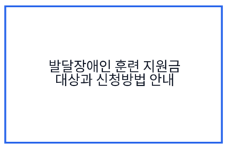 발달장애인 훈련 지원금 대상과 신청방법 안내