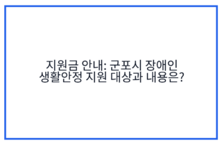 지원금 안내: 군포시 장애인 생활안정 지원 대상과 내용은?