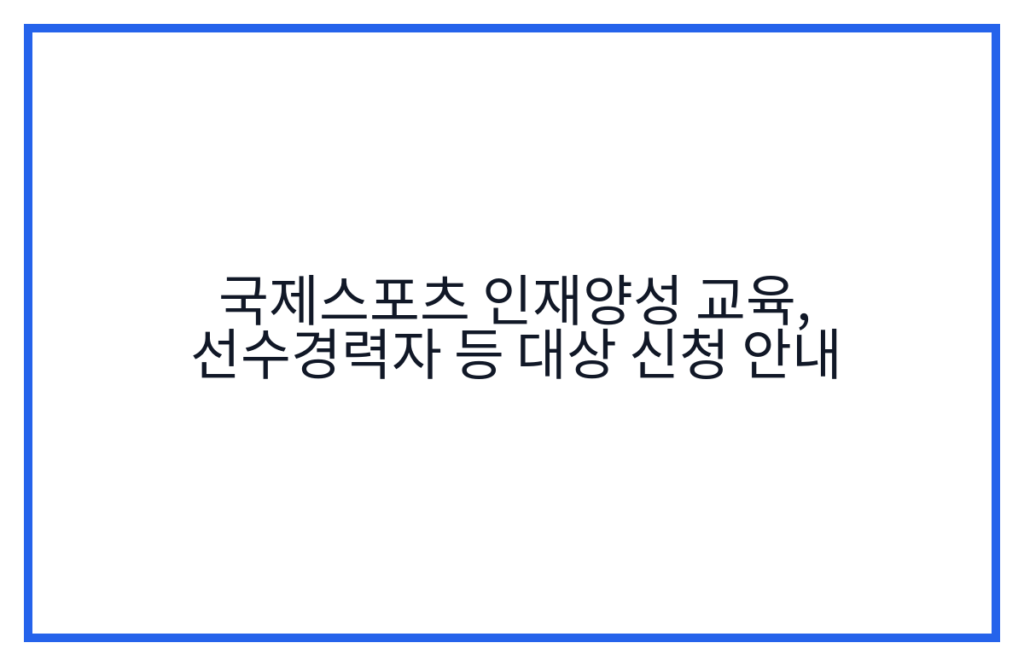 국제스포츠 인재양성 교육, 선수경력자 등 대상 신청 안내