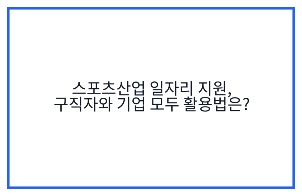 스포츠산업 일자리 지원, 구직자와 기업 모두 활용법은?