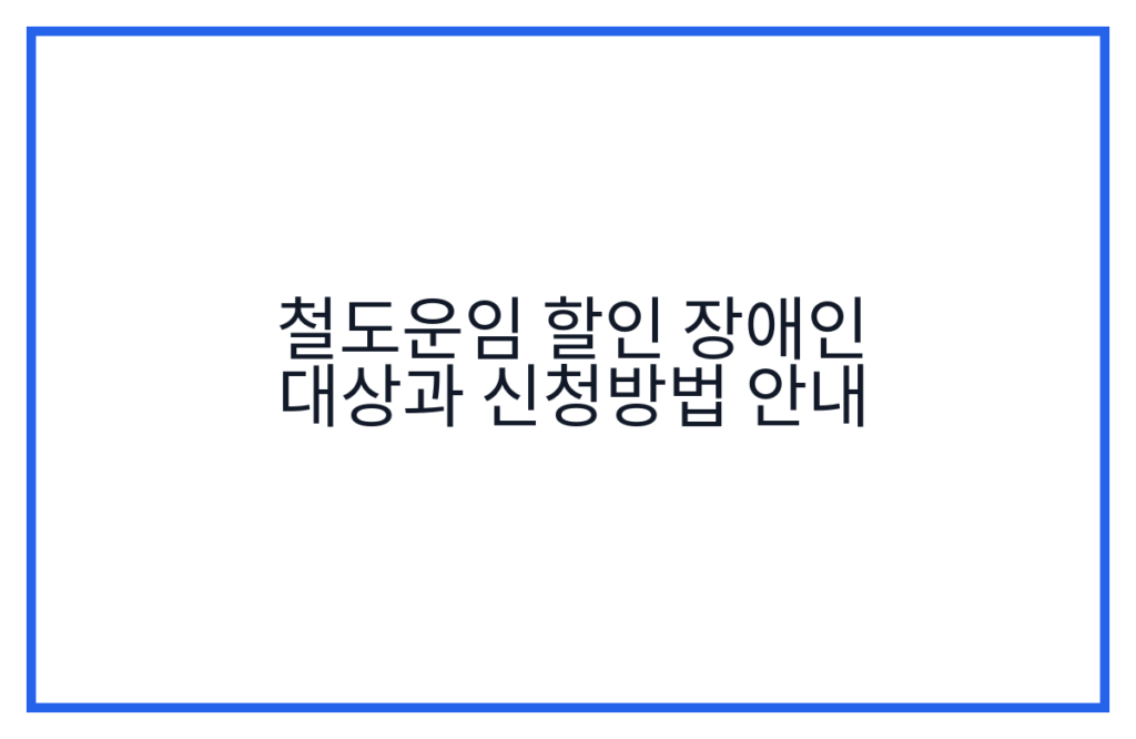 철도운임 할인 장애인 대상과 신청방법 안내