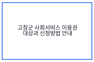 고창군 사회서비스 이용권 대상과 신청방법 안내