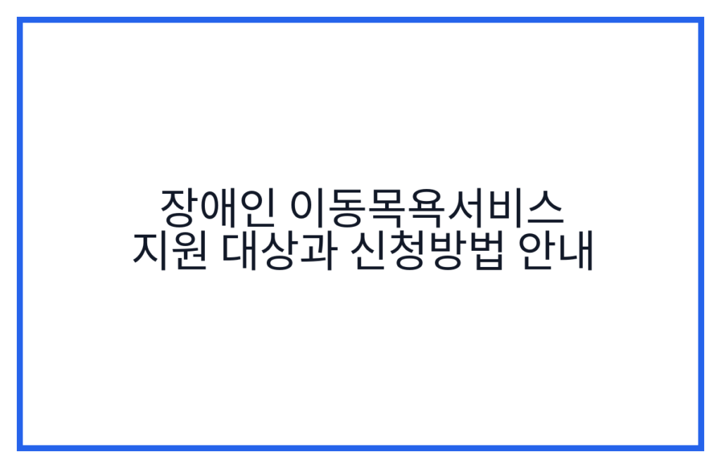 장애인 이동목욕서비스 지원 대상과 신청방법 안내