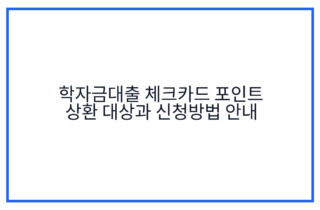 학자금대출 체크카드 포인트 상환 대상과 신청방법 안내