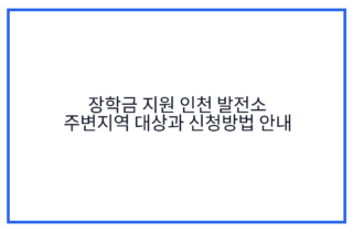 장학금 지원 인천 발전소 주변지역 대상과 신청방법 안내