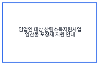 임업인 대상 산림소득지원사업 임산물 포장재 지원 안내