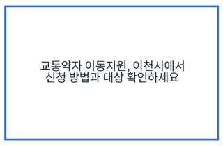교통약자 이동지원, 이천시에서 신청 방법과 대상 확인하세요