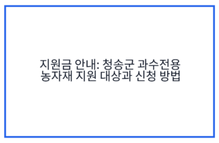 지원금 안내: 청송군 과수전용 농자재 지원 대상과 신청 방법