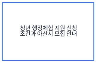 청년 행정체험 지원 신청 조건과 아산시 모집 안내