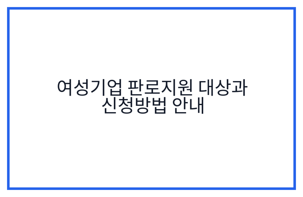 여성기업 판로지원 대상과 신청방법 안내