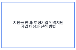 지원금 안내: 여성기업 인력지원 사업 대상과 신청 방법