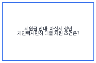 지원금 안내: 아산시 청년 개인택시면허 대출 지원 조건은?