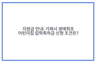 지원금 안내: 거제시 생애최초 어린이집 입학축하금 신청 조건은?
