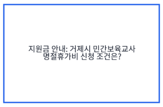 지원금 안내: 거제시 민간보육교사 명절휴가비 신청 조건은?