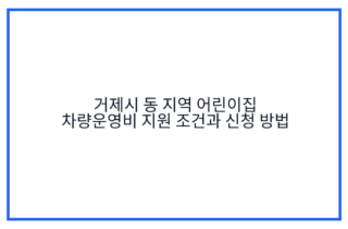 거제시 동 지역 어린이집 차량운영비 지원 조건과 신청 방법