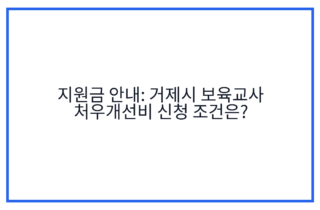 지원금 안내: 거제시 보육교사 처우개선비 신청 조건은?